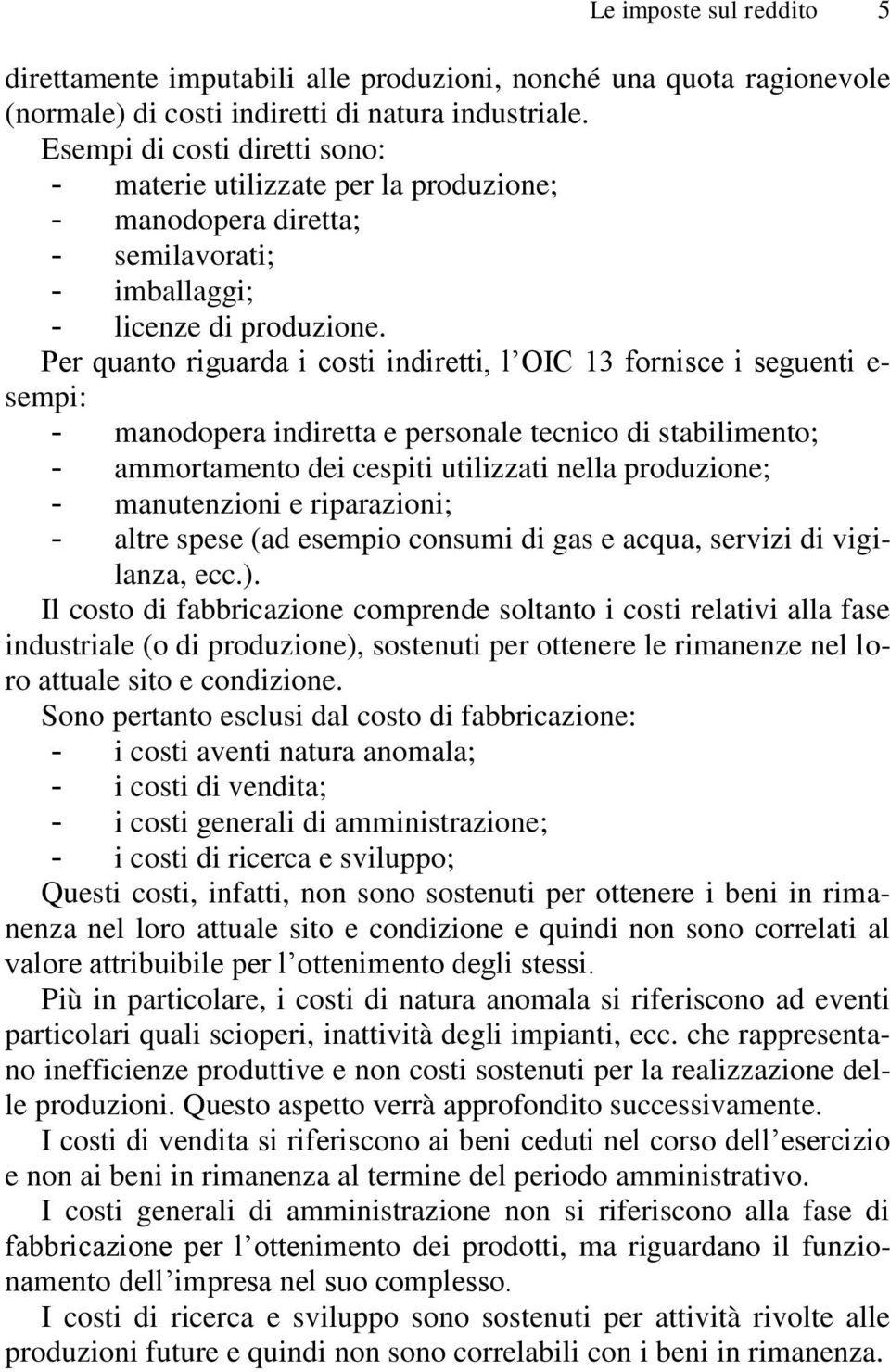 Per quanto riguarda i costi indiretti, l OIC 13 fornisce i seguenti e- sempi: - manodopera indiretta e personale tecnico di stabilimento; - ammortamento dei cespiti utilizzati nella produzione; -