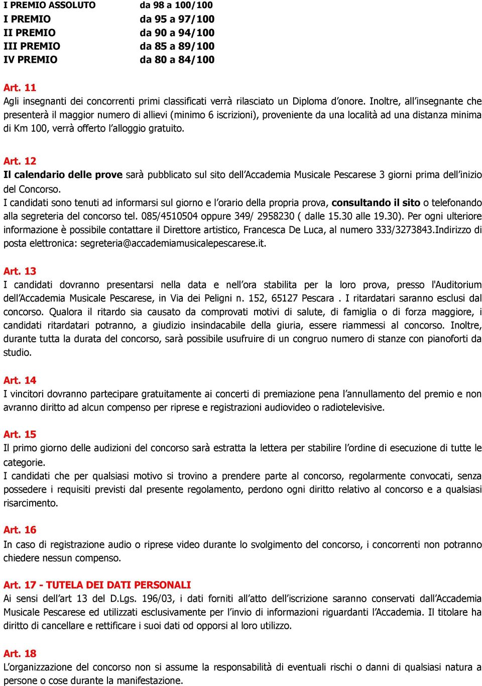 Inoltre, all insegnante che presenterà il maggior numero di allievi (minimo 6 iscrizioni), proveniente da una località ad una distanza minima di Km 100, verrà offerto l alloggio gratuito. Art.