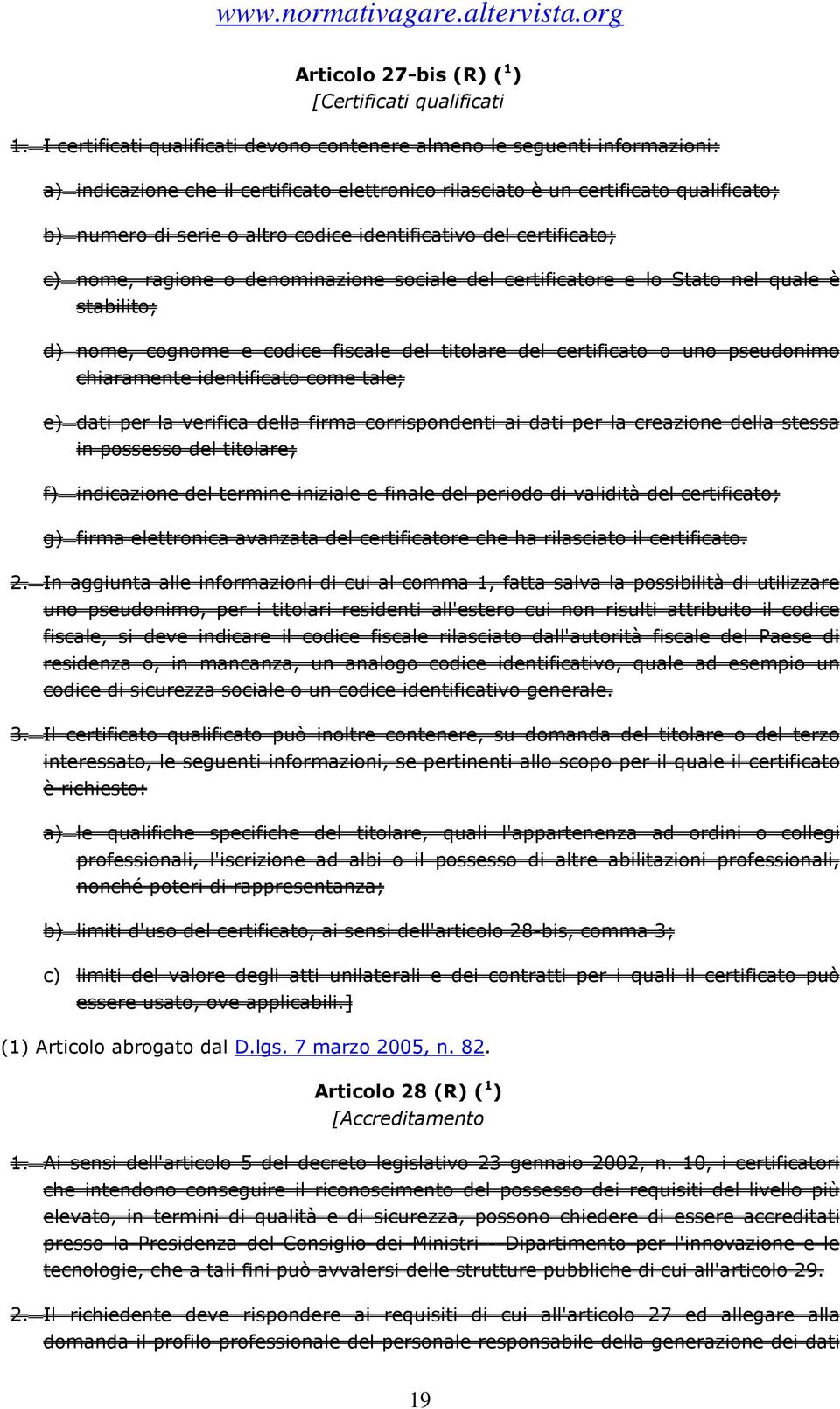 identificativo del certificato; c) nome, ragione o denominazione sociale del certificatore e lo Stato nel quale è stabilito; d) nome, cognome e codice fiscale del titolare del certificato o uno