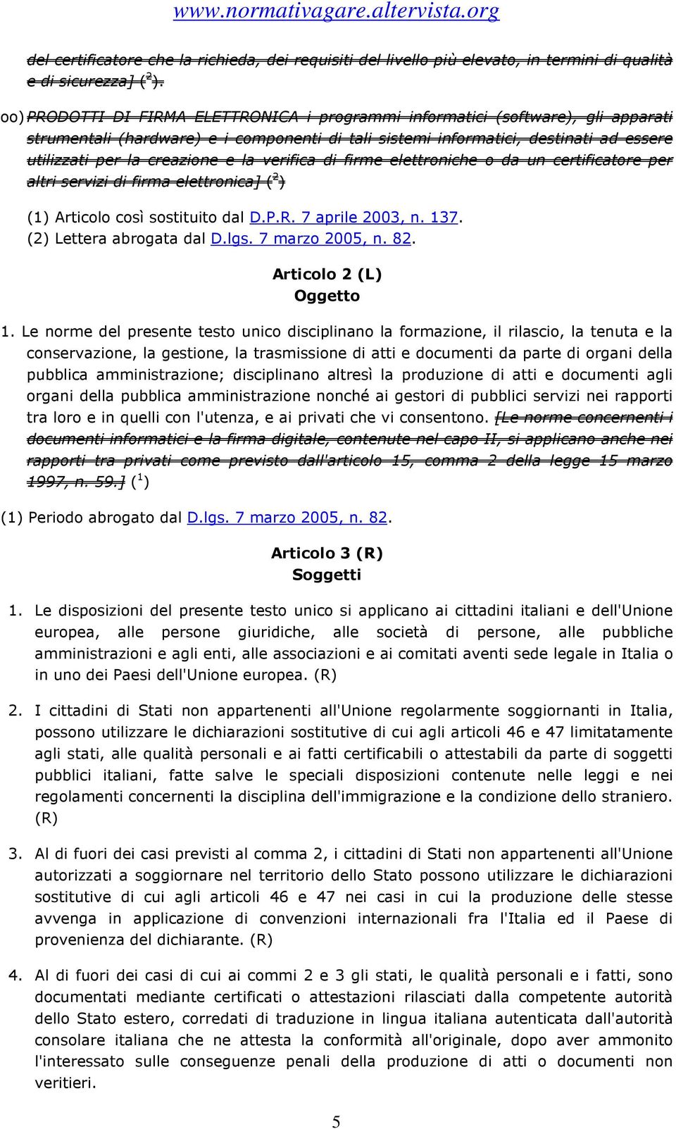 la verifica di firme elettroniche o da un certificatore per altri servizi di firma elettronica] ( 2 ) (1) Articolo così sostituito dal D.P.R. 7 aprile 2003, n. 137. (2) Lettera abrogata dal D.lgs.