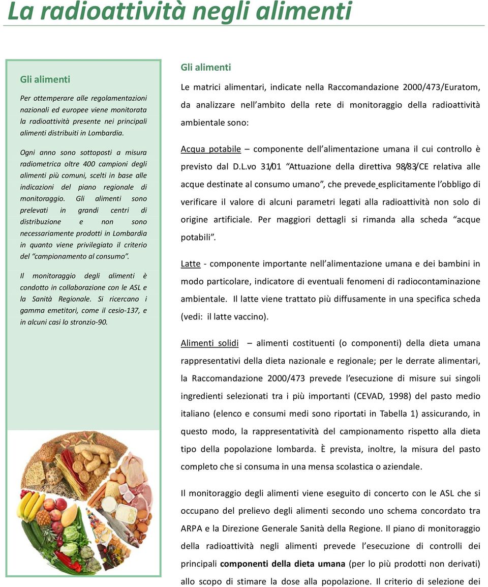 Gli alimenti sono prelevati in grandi centri di distribuzione e non sono necessariamente prodotti in Lombardia in quanto viene privilegiato il criterio del campionamento al consumo.