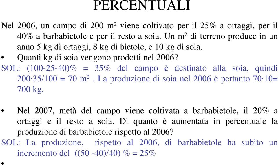 SOL: (100-25-40)% = 35% del campo è destinato alla soia, quindi 200 35/100 = 70 m 2. La produzione di soia nel 2006 è pertanto 70 10= 700 kg.