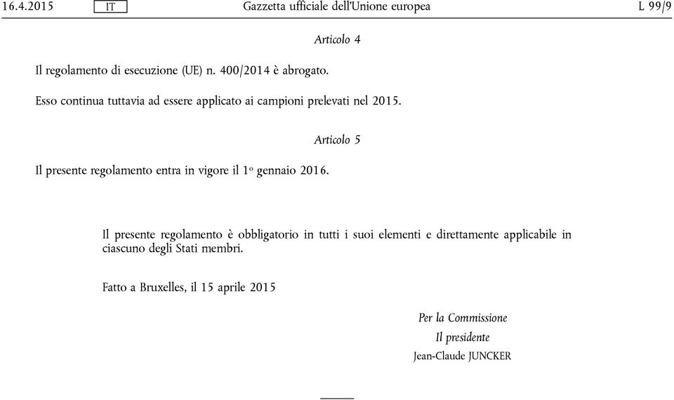 Il presente regolamento entra in vigore il 1 o gennaio 2016.