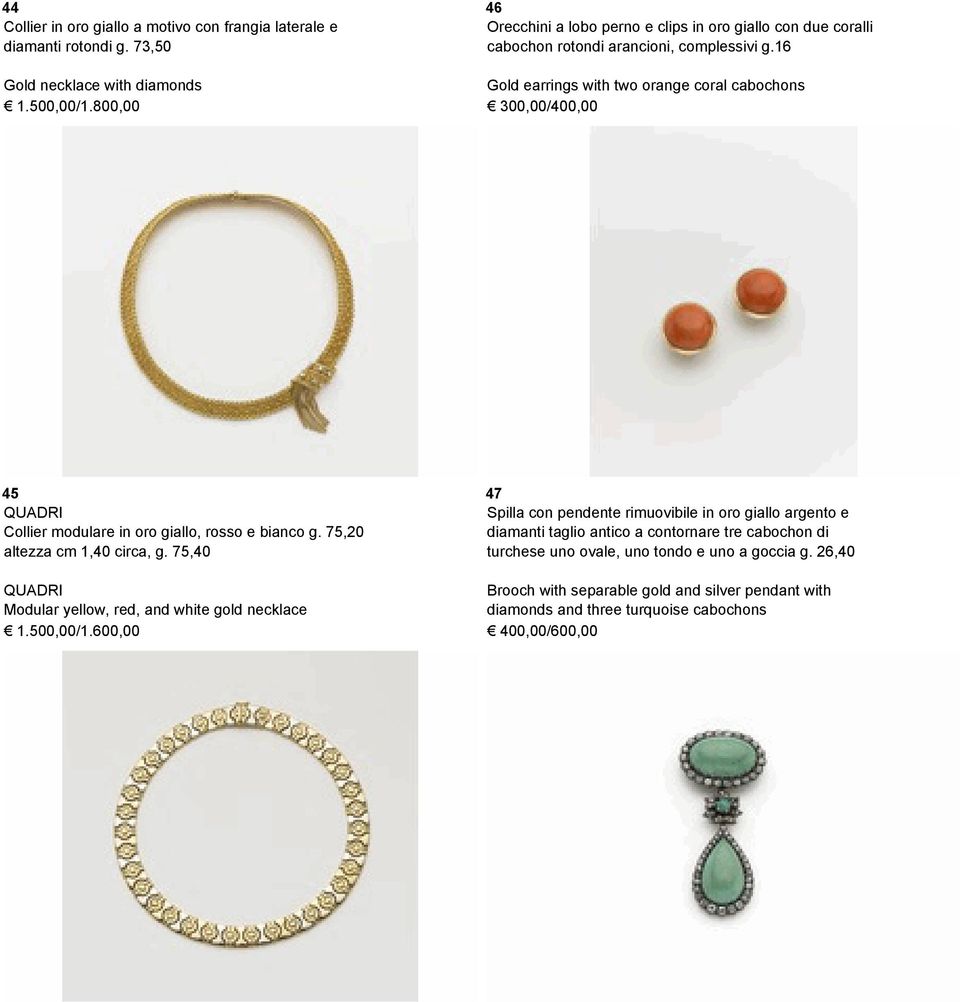 16 Gold earrings with two orange coral cabochons 300,00/400,00 45 QUADRI Collier modulare in oro giallo, rosso e bianco g. 75,20 altezza cm 1,40 circa, g.