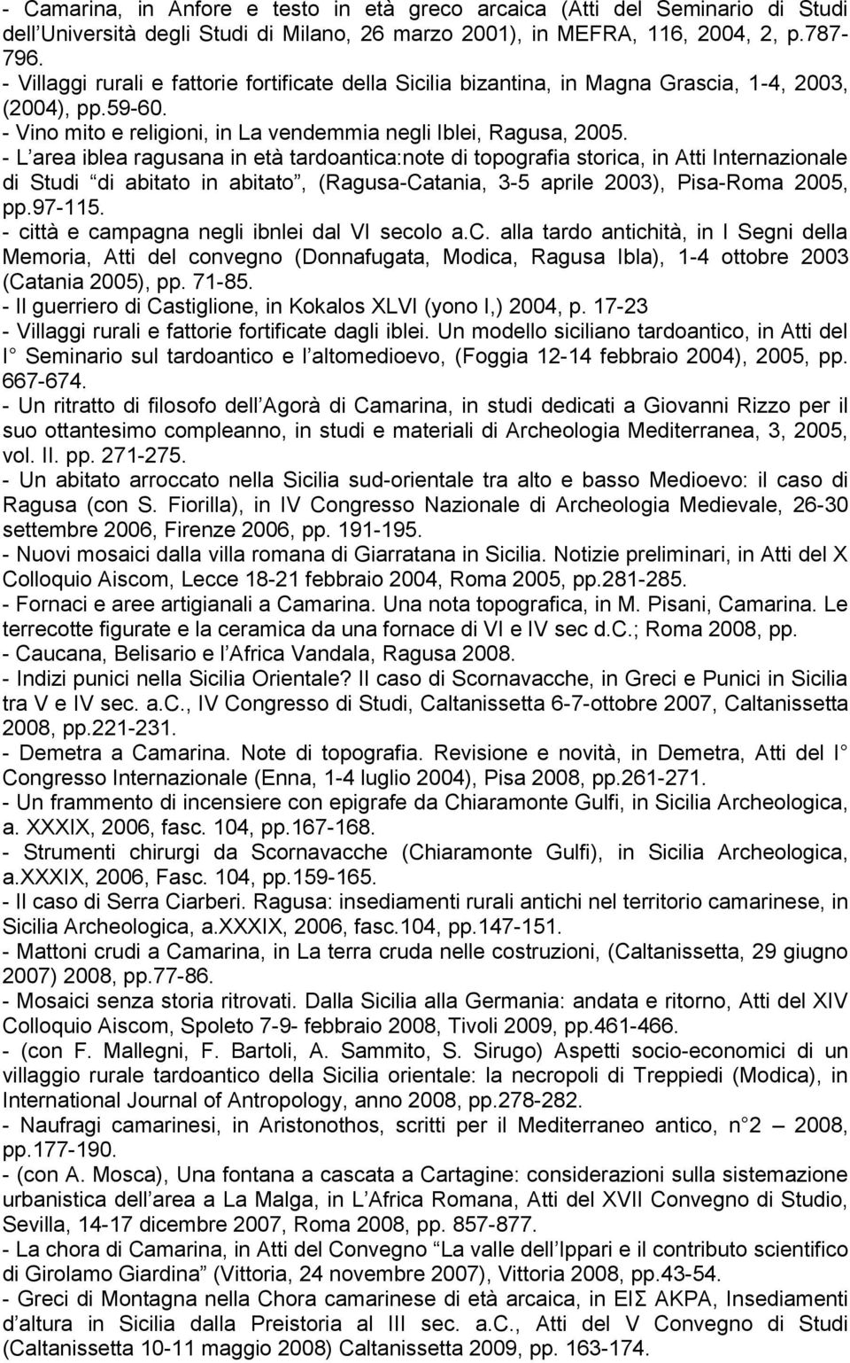 - L area iblea ragusana in età tardoantica:note di topografia storica, in Atti Internazionale di Studi di abitato in abitato, (Ragusa-Catania, 3-5 aprile 2003), Pisa-Roma 2005, pp.97-115.
