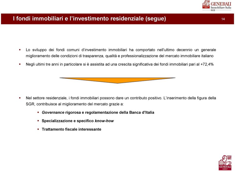 crescita significativa dei fondi immobiliari pari al +72,4% Nel settore residenziale, i fondi immobiliari possono dare un contributo positivo.