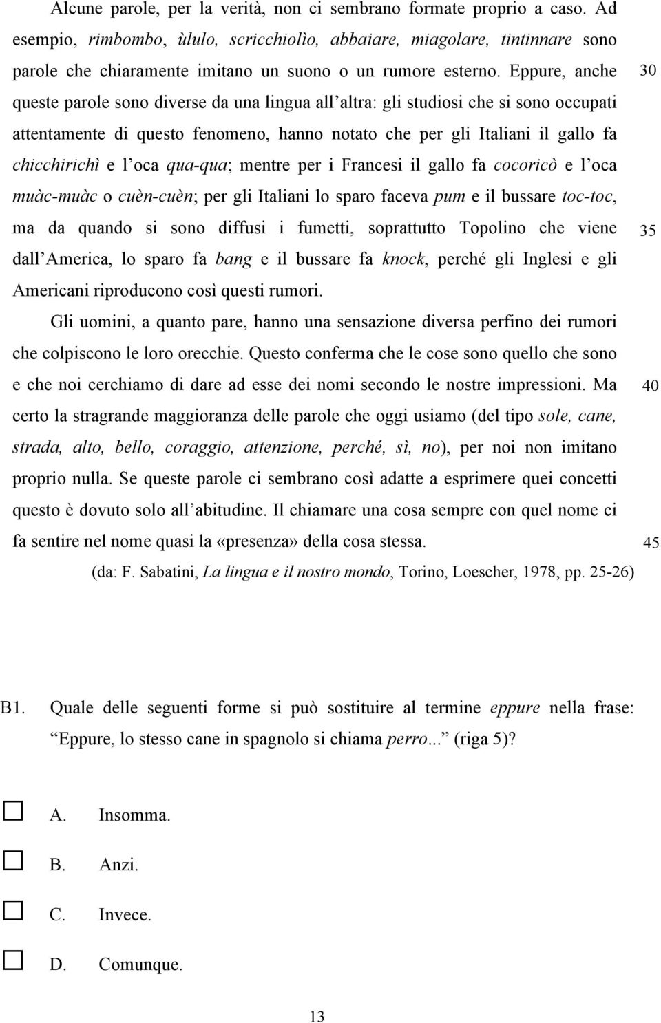 Eppure, anche 30 queste parole sono diverse da una lingua all altra: gli studiosi che si sono occupati attentamente di questo fenomeno, hanno notato che per gli Italiani il gallo fa chicchirichì e l