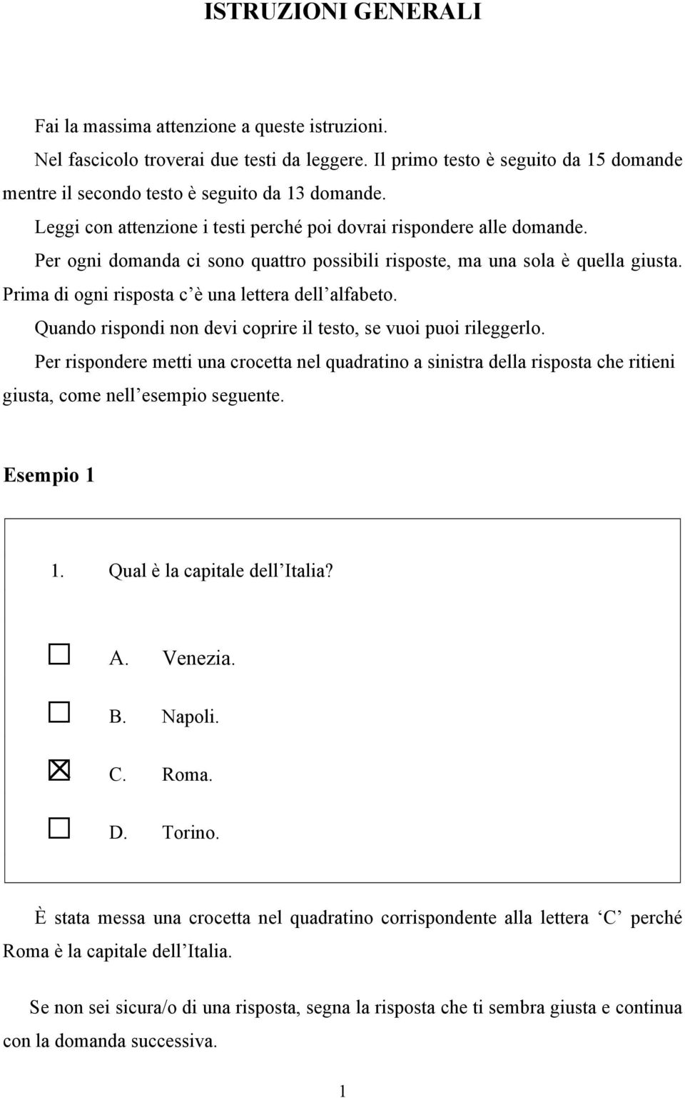 Prima di ogni risposta c è una lettera dell alfabeto. Quando rispondi non devi coprire il testo, se vuoi puoi rileggerlo.