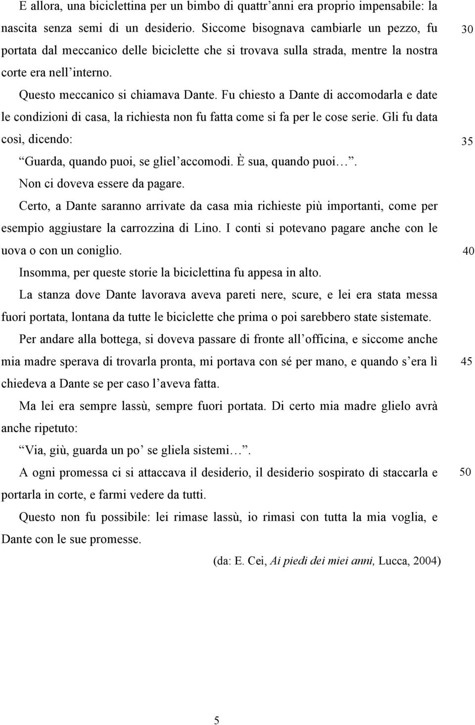 Fu chiesto a Dante di accomodarla e date le condizioni di casa, la richiesta non fu fatta come si fa per le cose serie. Gli fu data 30 così, dicendo: 35 Guarda, quando puoi, se gliel accomodi.