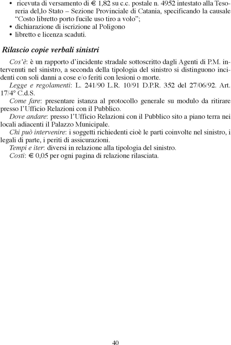 licenza scaduti. Rilascio copie verbali sinistri Cos è: è un rapporto d incidente stradale sottoscritto dagli Agenti di P.M.