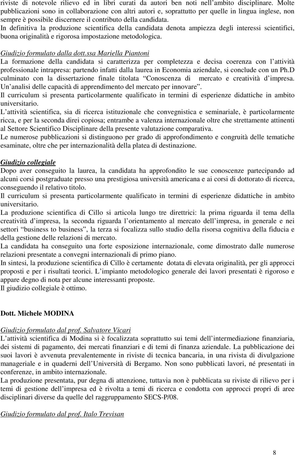 In definitiva la produzione scientifica della candidata denota ampiezza degli interessi scientifici, buona originalità e rigorosa impostazione metodologica.