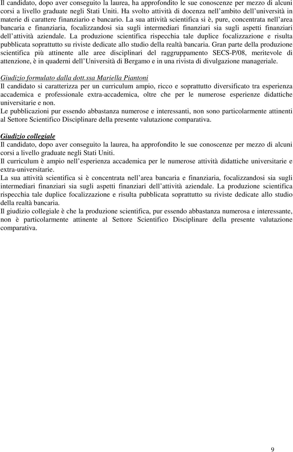 La sua attività scientifica si è, pure, concentrata nell area bancaria e finanziaria, focalizzandosi sia sugli intermediari finanziari sia sugli aspetti finanziari dell attività aziendale.