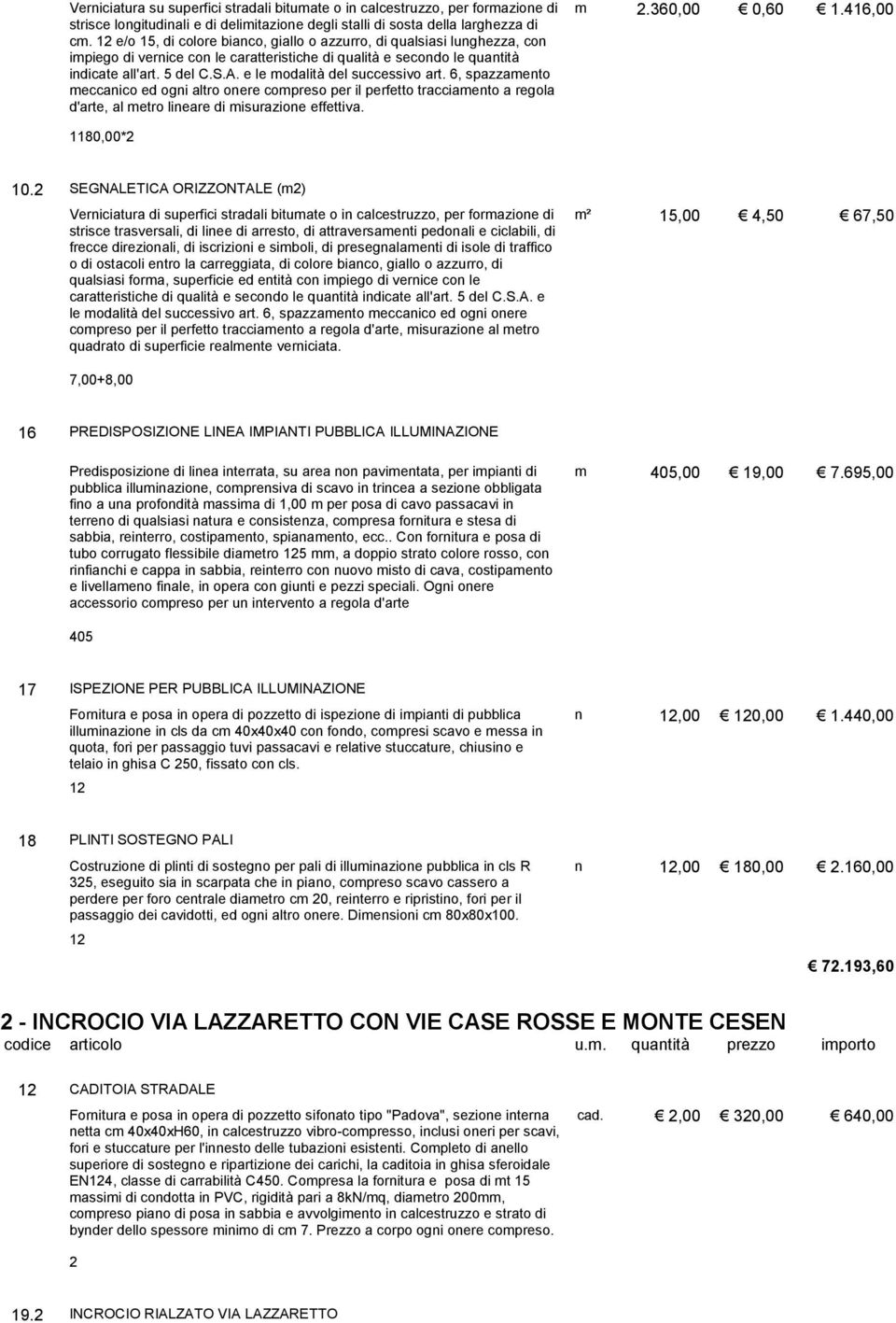 e le modalità del successivo art. 6, spazzamento meccanico ed ogni altro onere compreso per il perfetto tracciamento a regola d'arte, al metro lineare di misurazione effettiva. m 2.360,00 0,60 1.