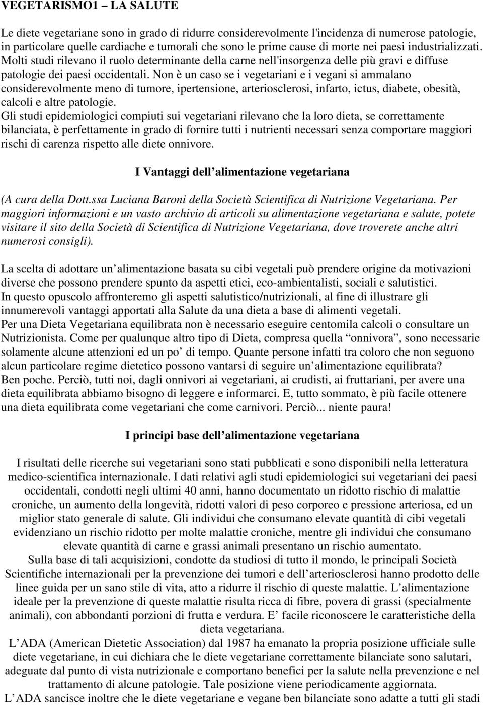 Non è un caso se i vegetariani e i vegani si ammalano considerevolmente meno di tumore, ipertensione, arteriosclerosi, infarto, ictus, diabete, obesità, calcoli e altre patologie.