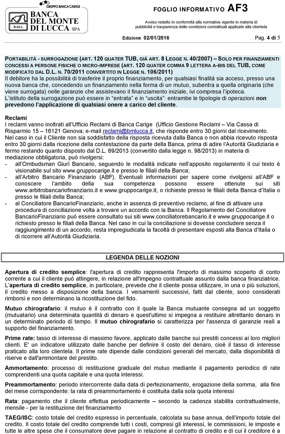 106/2011) Il debitore ha la possibilità di trasferire il proprio finanziamento, per qualsiasi finalità sia acceso, presso una nuova banca che, concedendo un finanziamento nella forma di un mutuo,