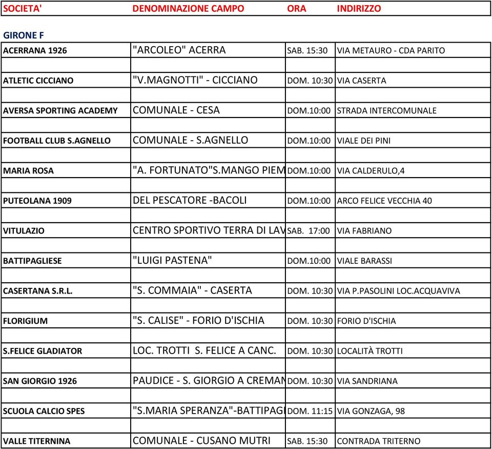 10:00 VIA CALDERULO,4 PUTEOLANA 1909 DEL PESCATORE -BACOLI DOM.10:00 ARCO FELICE VECCHIA 40 VITULAZIO CENTRO SPORTIVO TERRA DI LAVOR SAB. 17:00 VIA FABRIANO BATTIPAGLIESE "LUIGI PASTENA" DOM.