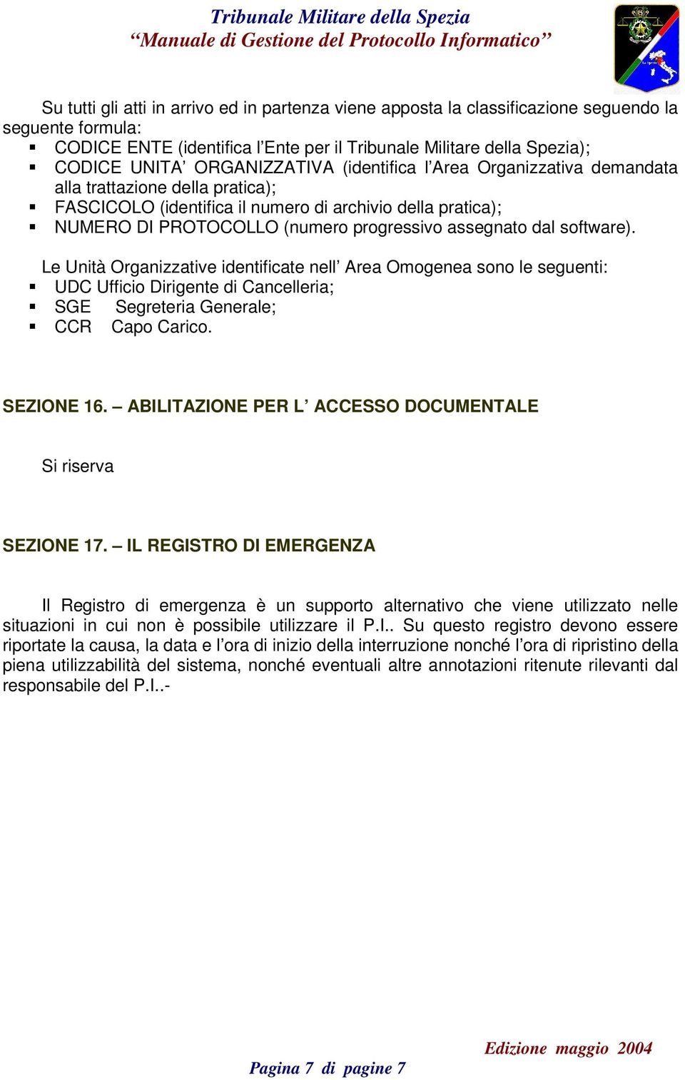 assegnato dal software). Le Unità Organizzative identificate nell Area Omogenea sono le seguenti: UDC Ufficio Dirigente di Cancelleria; SGE Segreteria Generale; CCR Capo Carico. SEZIONE 16.