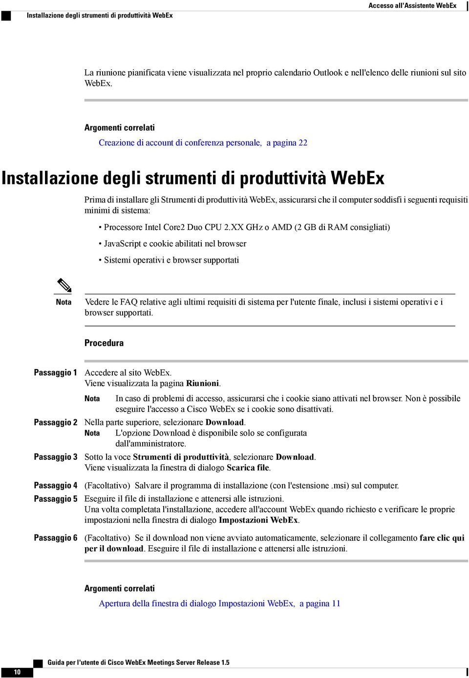 che il computer soddisfi i seguenti requisiti minimi di sistema: Processore Intel Core2 Duo CPU 2.