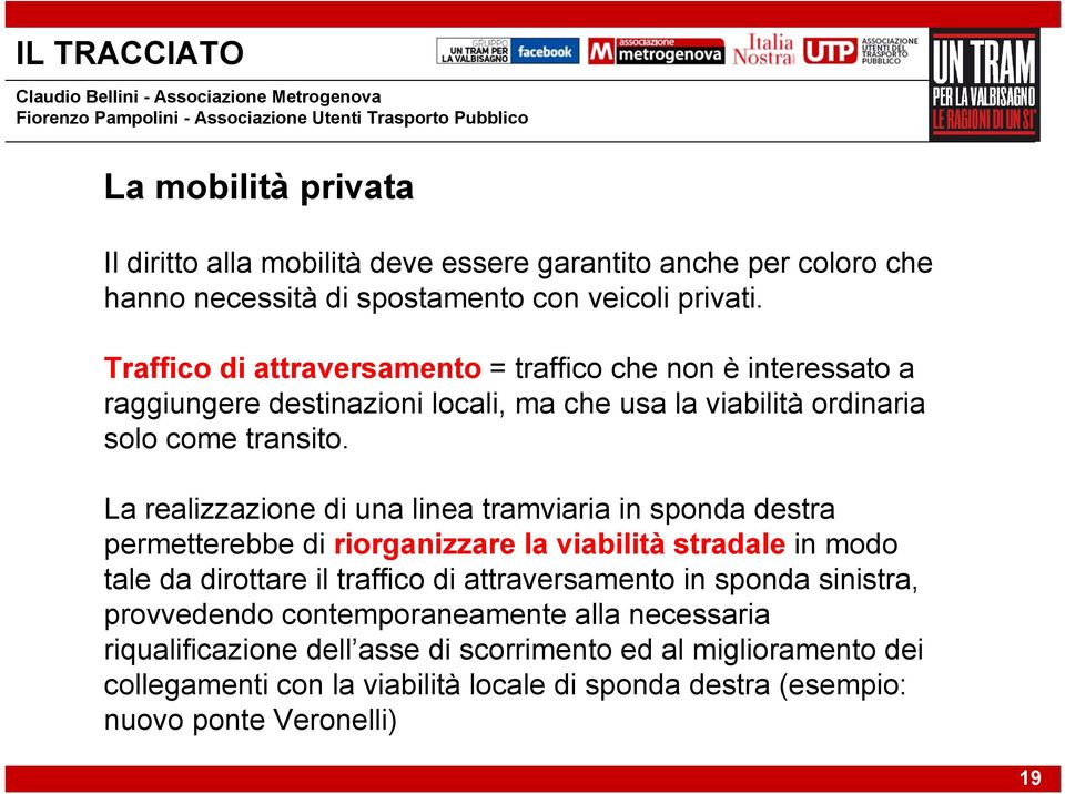 La realizzazione di una linea tramviaria in sponda destra permetterebbe di riorganizzare la viabilità stradale in modo tale da dirottare il traffico di attraversamento in sponda sinistra,