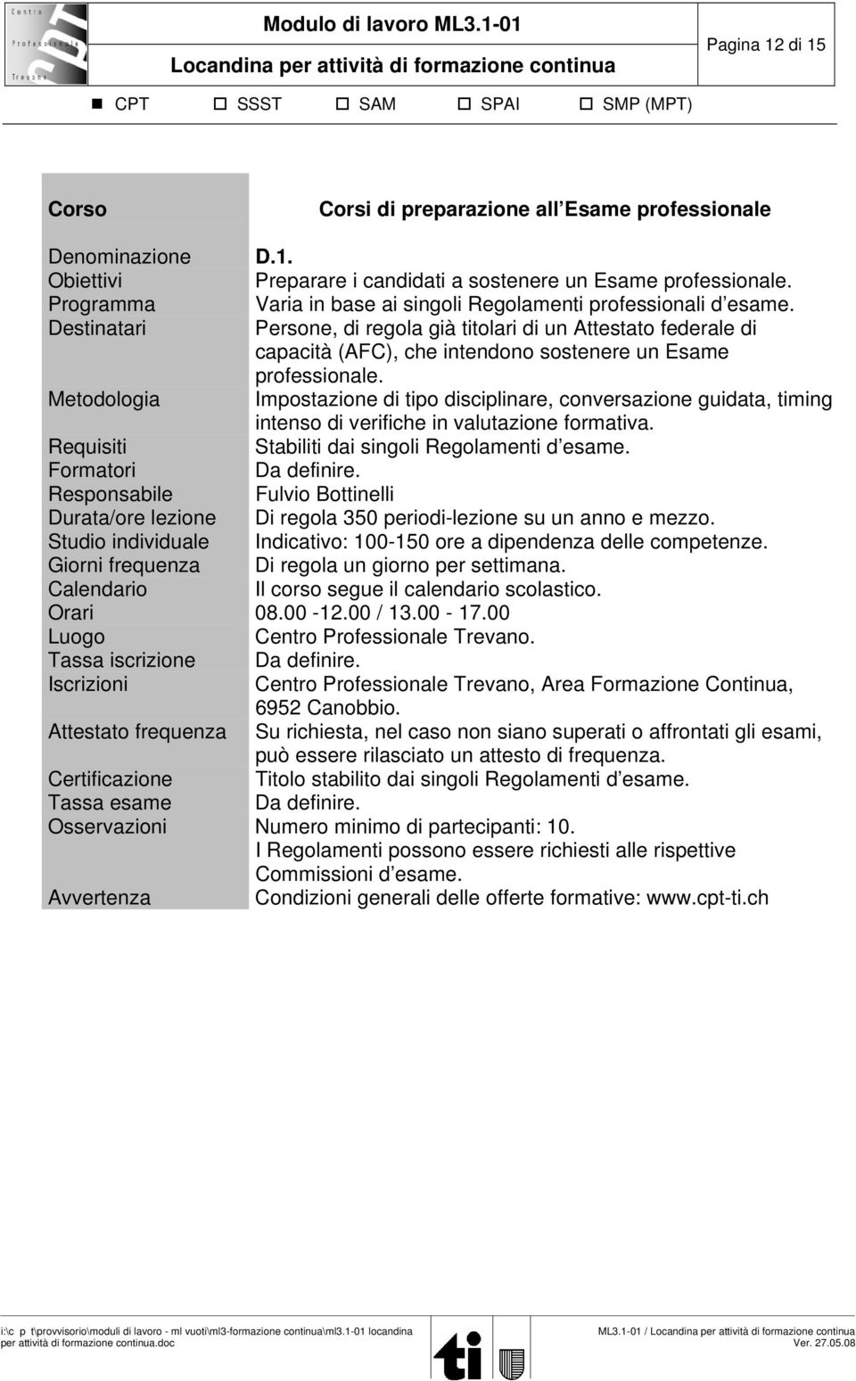 Metodologia Impostazione di tipo disciplinare, conversazione guidata, timing intenso di verifiche in valutazione formativa. Stabiliti dai singoli Regolamenti d esame. Da definire.