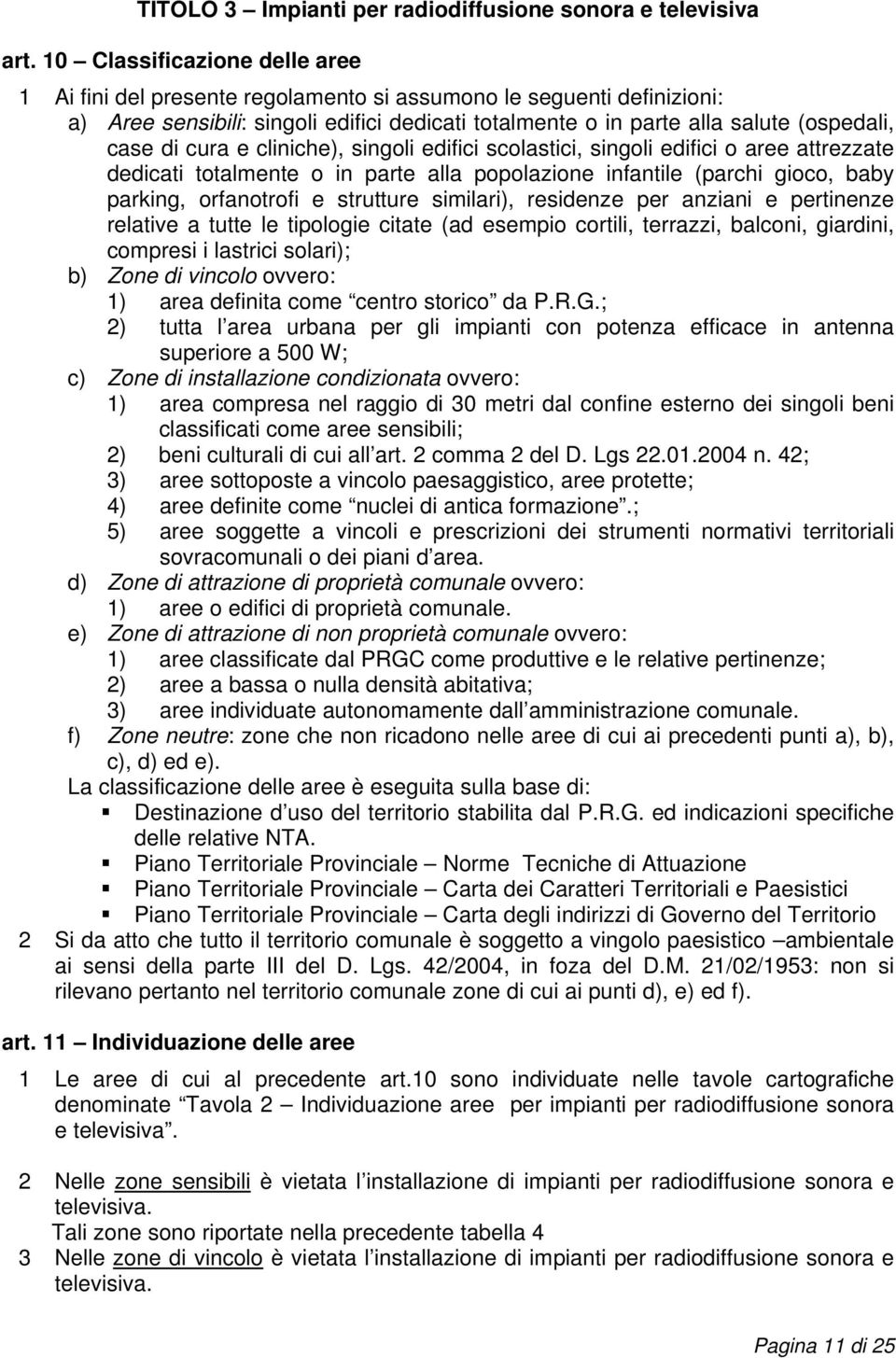 cura e cliniche), singoli edifici scolastici, singoli edifici o aree attrezzate dedicati totalmente o in parte alla popolazione infantile (parchi gioco, baby parking, orfanotrofi e strutture