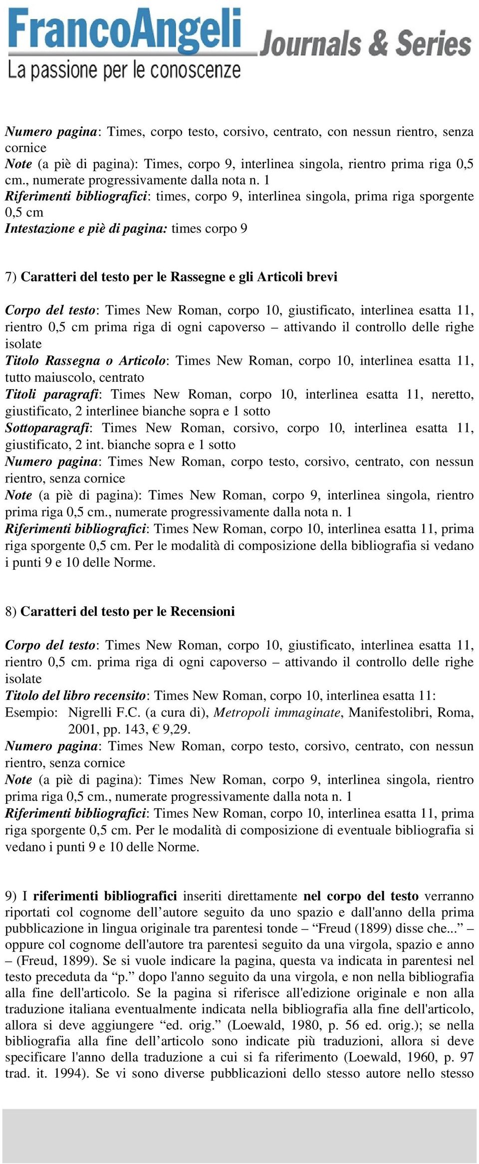 1 Riferimenti bibliografici: times, corpo 9, interlinea singola, prima riga sporgente 0,5 cm Intestazione e piè di pagina: times corpo 9 7) Caratteri del testo per le Rassegne e gli Articoli brevi