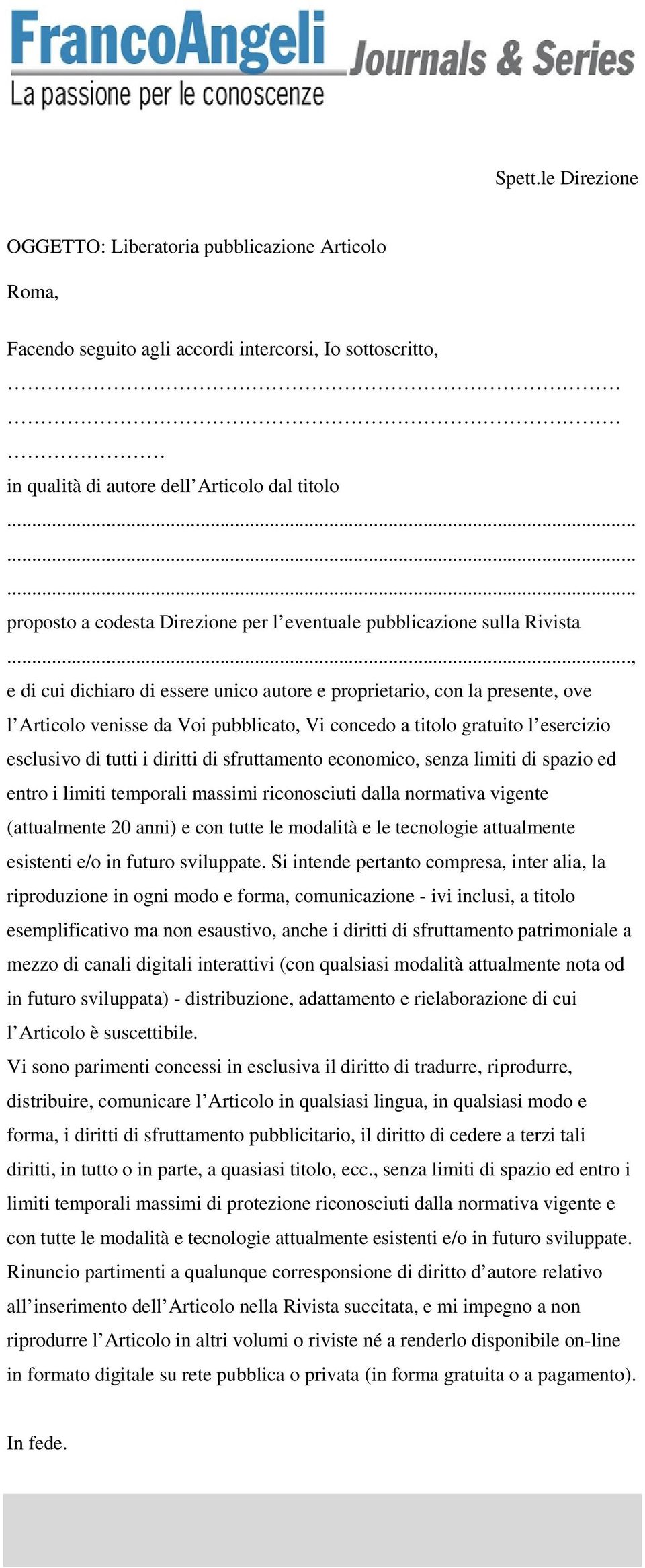 .., e di cui dichiaro di essere unico autore e proprietario, con la presente, ove l Articolo venisse da Voi pubblicato, Vi concedo a titolo gratuito l esercizio esclusivo di tutti i diritti di