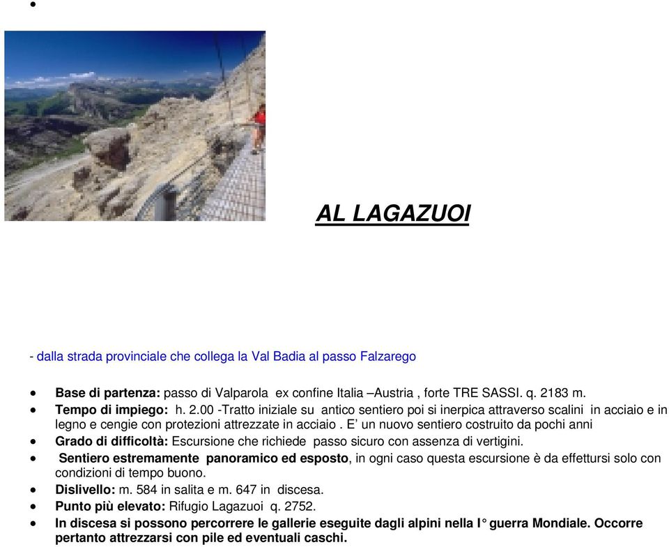 E un nuovo sentiero costruito da pochi anni Grado di difficoltà: Escursione che richiede passo sicuro con assenza di vertigini.