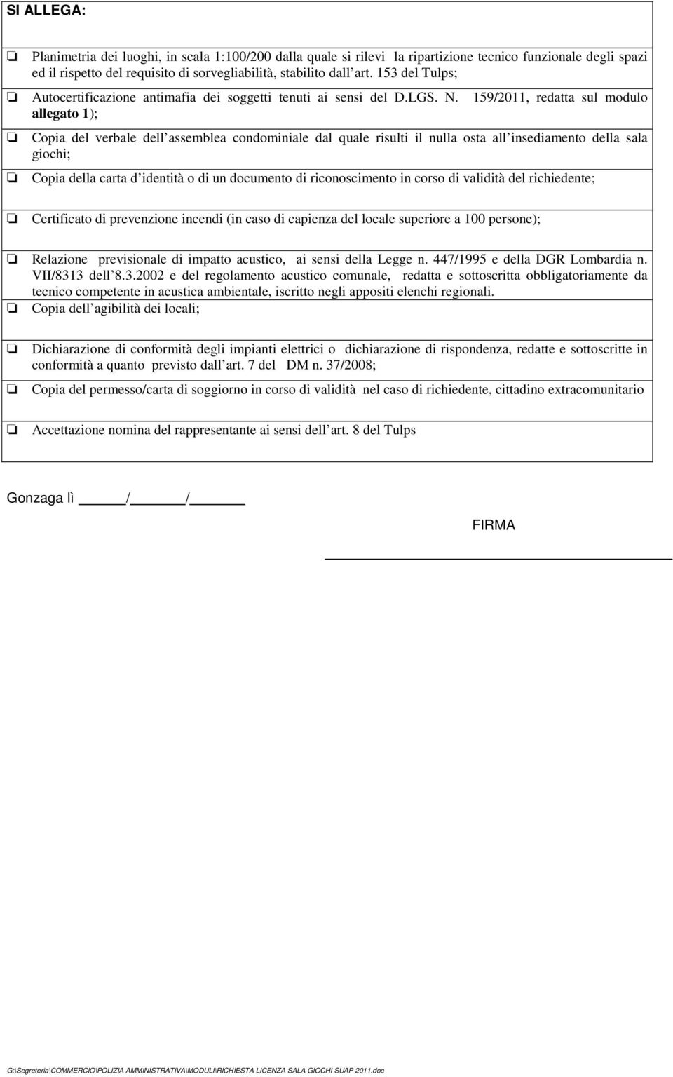 159/2011, redatta sul modulo allegato 1); Copia del verbale dell assemblea condominiale dal quale risulti il nulla osta all insediamento della sala giochi; Copia della carta d identità o di un