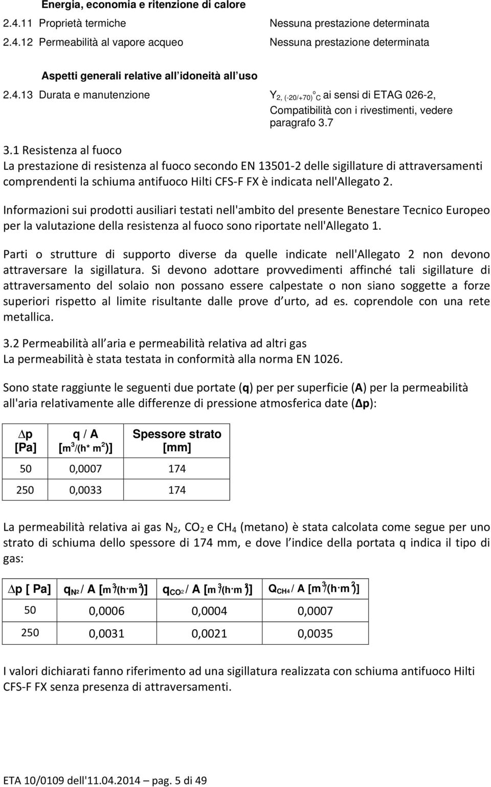 1 Resistenza al fuoco La prestazione di resistenza al fuoco secondo EN 13501-2 delle sigillature di attraversamenti comprendenti la schiuma antifuoco Hilti CFS-F FX è indicata nell'allegato 2.