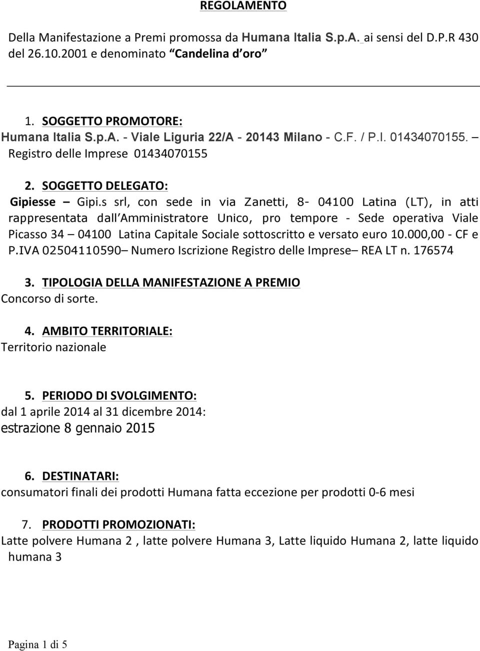 s srl, con sede in via Zanetti, 8-04100 Latina (LT), in atti rappresentata dall Amministratore Unico, pro tempore - Sede operativa Viale Picasso 34 04100 Latina Capitale Sociale sottoscritto e