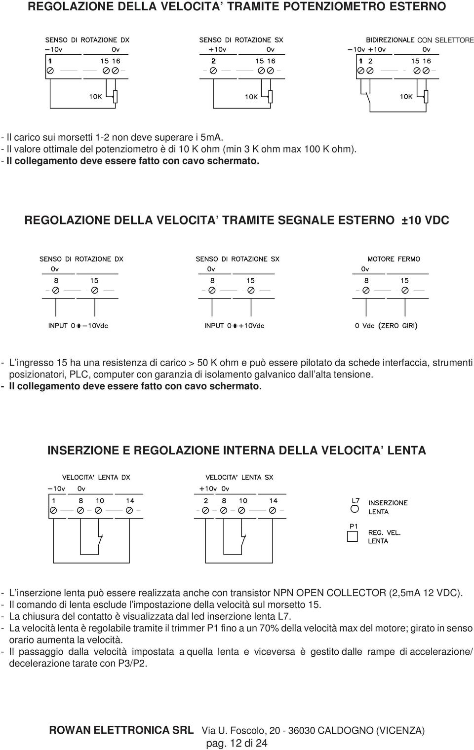 REGOLAZIONE DELLA VELOCITA TRAMITE SEGNALE ESTERNO ±10 VDC - L ingresso 15 ha una resistenza di carico > 50 K ohm e può essere pilotato da schede interfaccia, strumenti posizionatori, PLC, computer