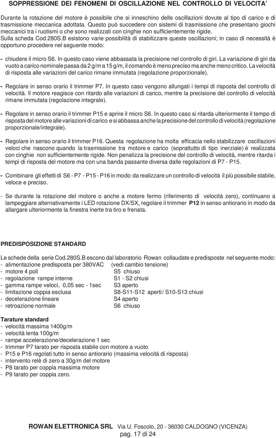 280S.B esistono varie possibilità di stabilizzare queste oscillazioni; in caso di necessità è opportuno procedere nel seguente modo: - chiudere il micro S6.