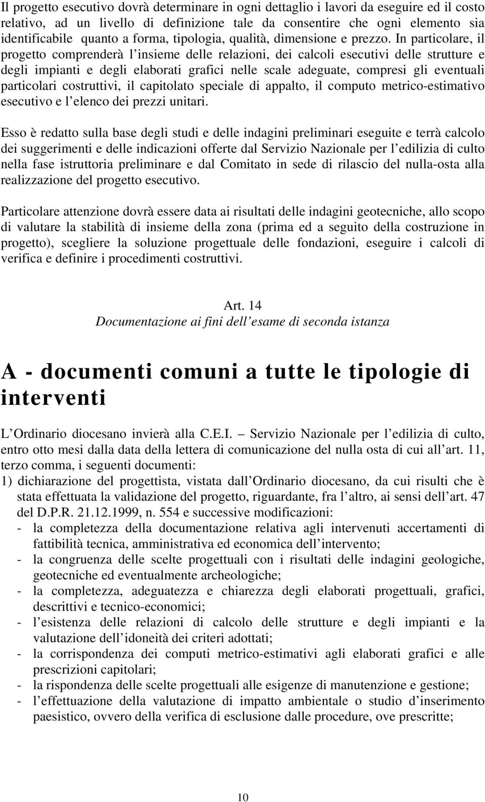 In particolare, il progetto comprenderà l insieme delle relazioni, dei calcoli esecutivi delle strutture e degli impianti e degli elaborati grafici nelle scale adeguate, compresi gli eventuali