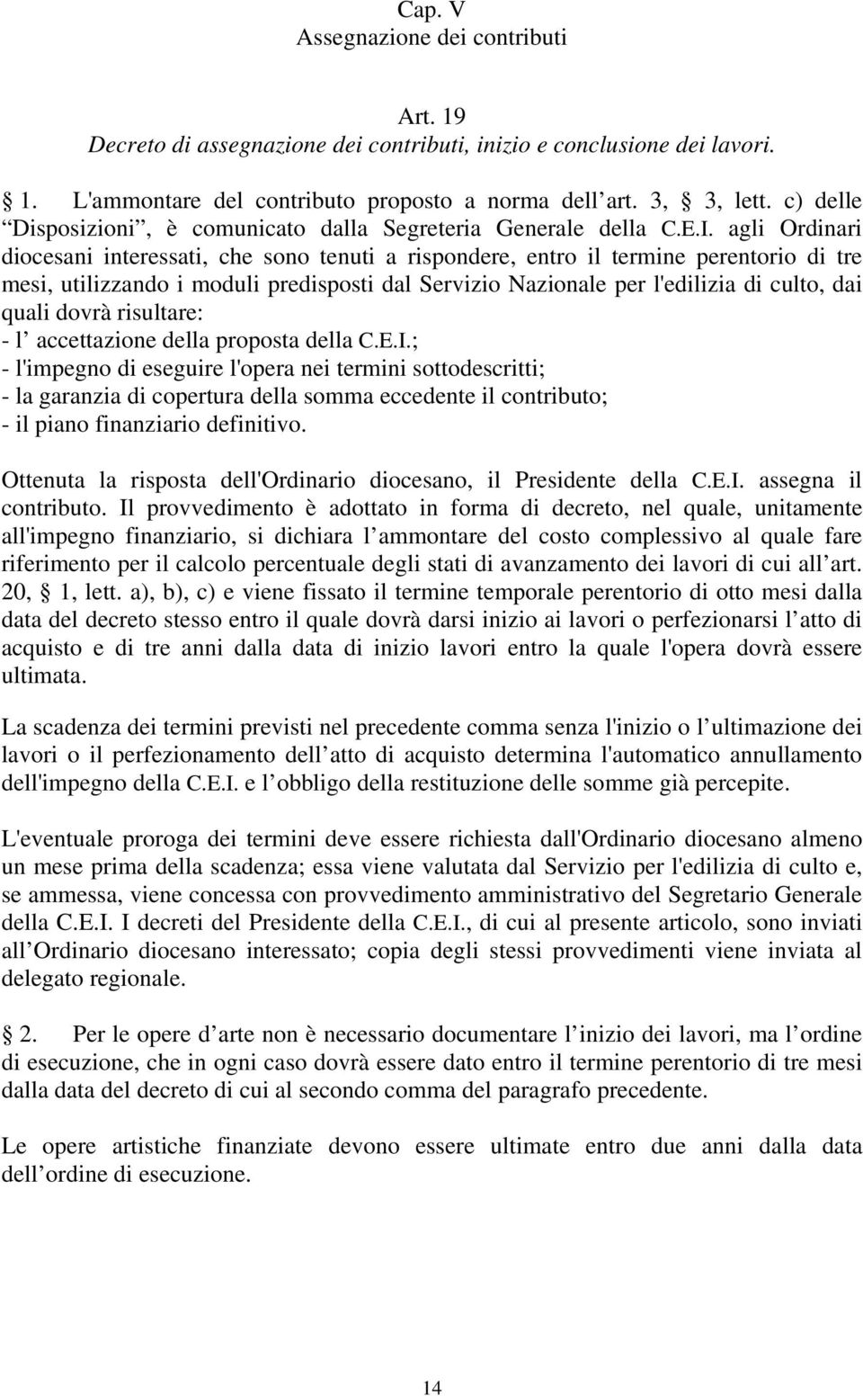 agli Ordinari diocesani interessati, che sono tenuti a rispondere, entro il termine perentorio di tre mesi, utilizzando i moduli predisposti dal Servizio Nazionale per l'edilizia di culto, dai quali