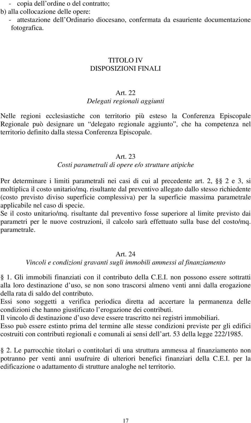 definito dalla stessa Conferenza Episcopale. Art. 23 Costi parametrali di opere e/o strutture atipiche Per determinare i limiti parametrali nei casi di cui al precedente art.