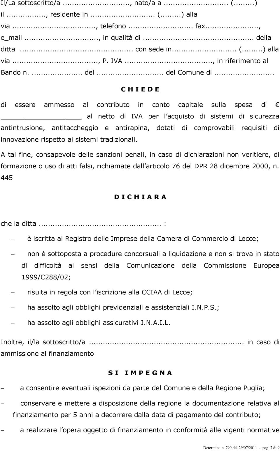 .. C H I E D E di essere ammesso al contributo in conto capitale sulla spesa di al netto di IVA per l acquisto di sistemi di sicurezza antintrusione, antitaccheggio e antirapina, dotati di