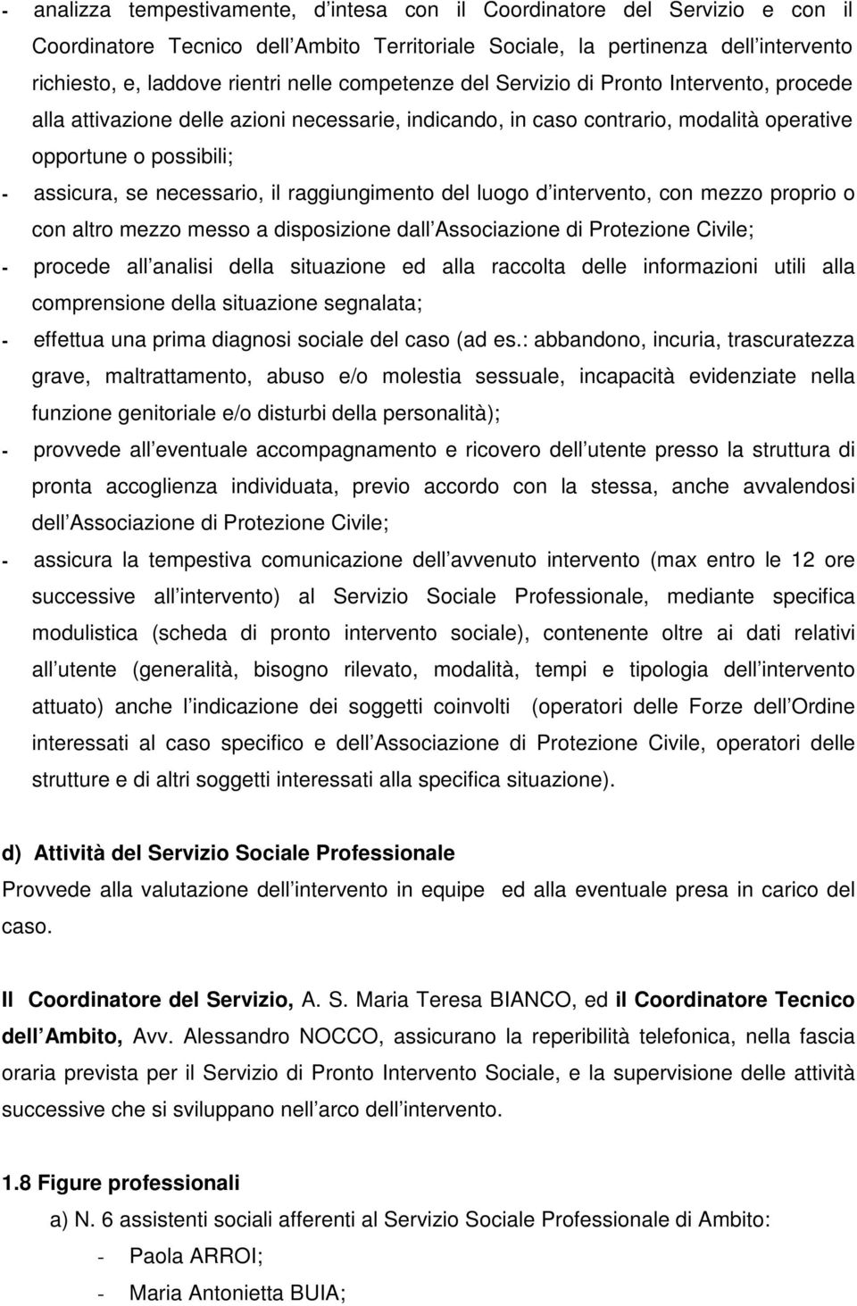 raggiungimento del luogo d intervento, con mezzo proprio o con altro mezzo messo a disposizione dall Associazione di Protezione Civile; - procede all analisi della situazione ed alla raccolta delle