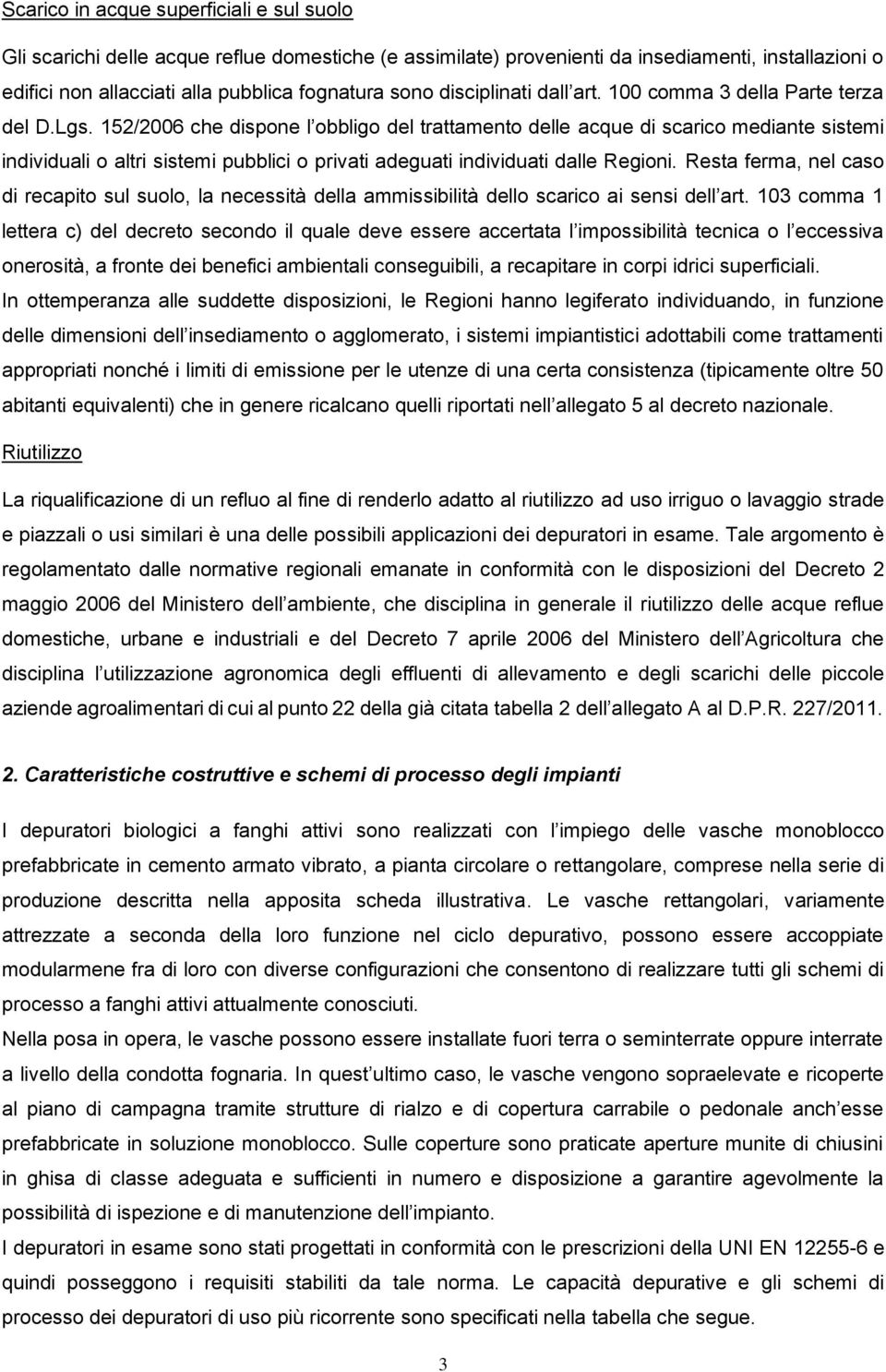 152/2006 che dispone l obbligo del trattamento delle acque di scarico mediante sistemi individuali o altri sistemi pubblici o privati adeguati individuati dalle Regioni.