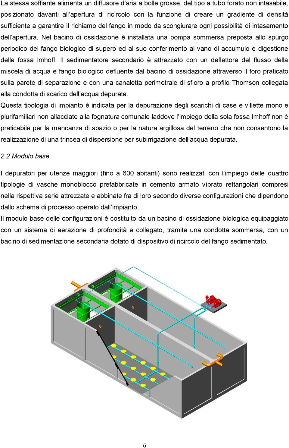 Nel bacino di ossidazione è installata una pompa sommersa preposta allo spurgo periodico del fango biologico di supero ed al suo conferimento al vano di accumulo e digestione della fossa Imhoff.