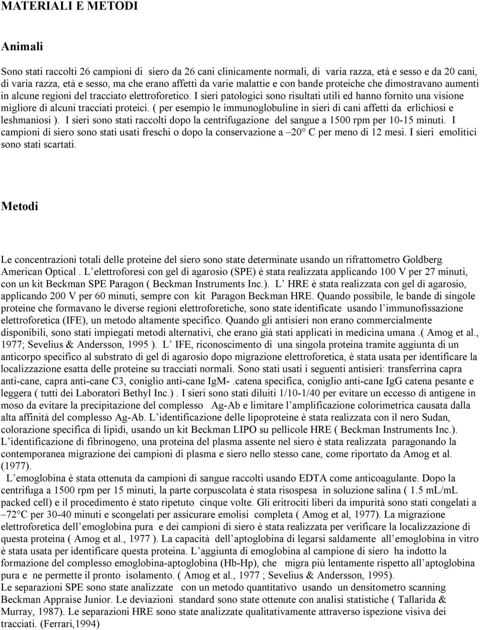 I sieri patologici sono risultati utili ed hanno fornito una visione migliore di alcuni tracciati proteici. ( per esempio le immunoglobuline in sieri di cani affetti da erlichiosi e leshmaniosi ).