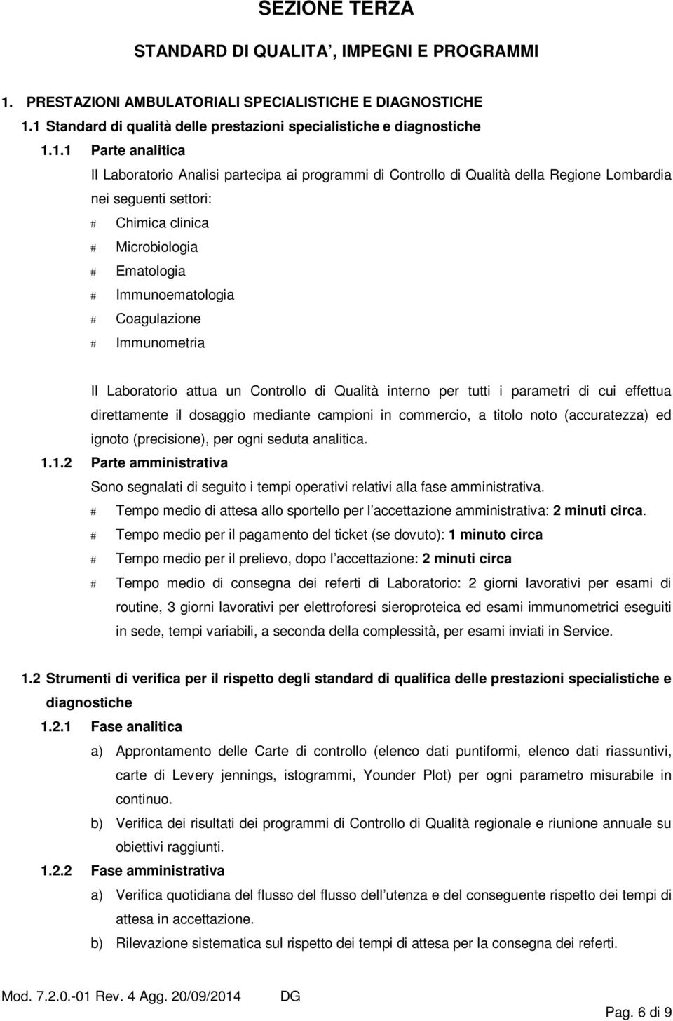 1 Standard di qualità delle prestazioni specialistiche e diagnostiche 1.1.1 Parte analitica Il Laboratorio Analisi partecipa ai programmi di Controllo di Qualità della Regione Lombardia nei seguenti