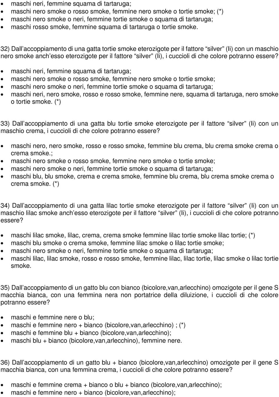 32) Dall accoppiamento di una gatta tortie smoke eterozigote per il fattore silver (Ii) con un maschio nero smoke anch esso eterozigote per il fattore silver (Ii), i cuccioli di che colore potranno