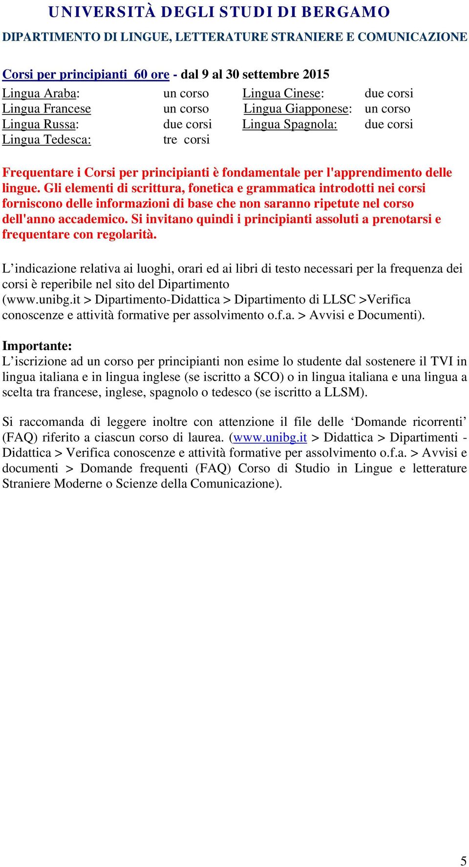 Gli elementi di scrittura, fonetica e grammatica introdotti nei corsi forniscono delle informazioni di base che non saranno ripetute nel corso dell'anno accademico.