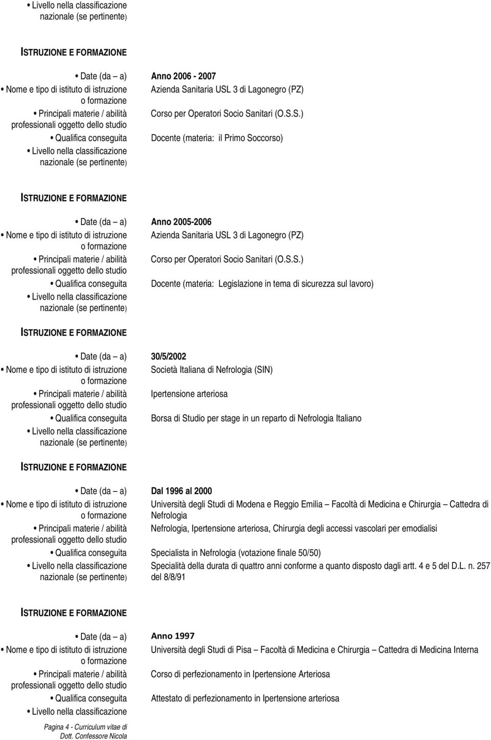 stage in un reparto di Nefrologia Italiano Dal 1996 al 2000 Università degli Studi di Modena e Reggio Emilia Facoltà di Medicina e Chirurgia Cattedra di Nefrologia Nefrologia, Ipertensione arteriosa,