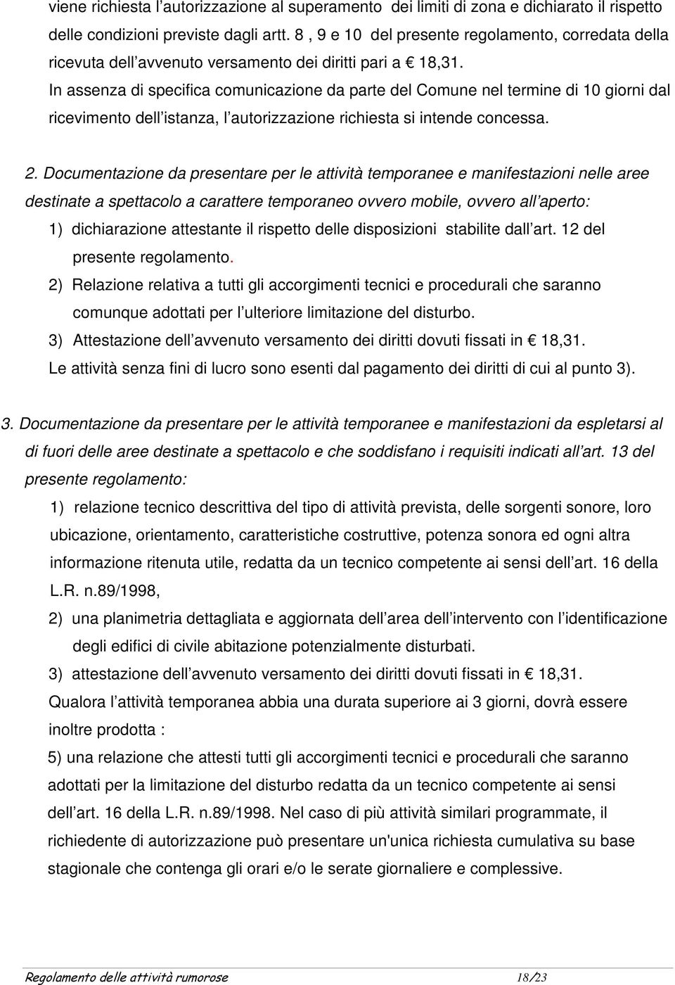 In assenza di specifica comunicazione da parte del Comune nel termine di 10 giorni dal ricevimento dell istanza, l autorizzazione richiesta si intende concessa. 2.