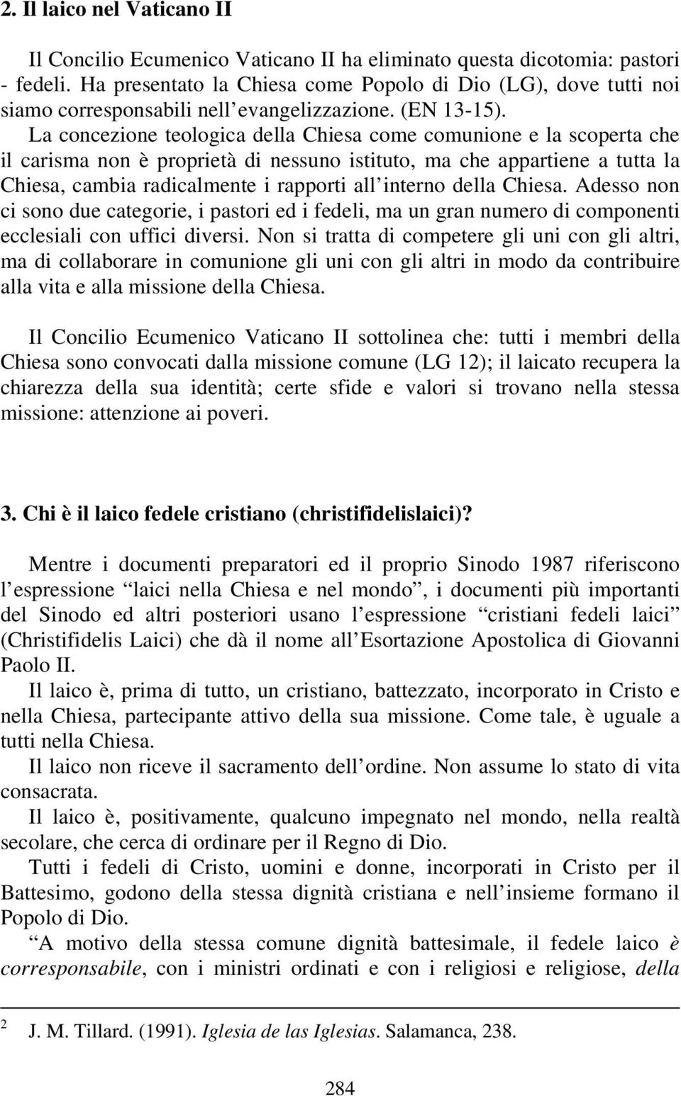 La concezione teologica della Chiesa come comunione e la scoperta che il carisma non è proprietà di nessuno istituto, ma che appartiene a tutta la Chiesa, cambia radicalmente i rapporti all interno