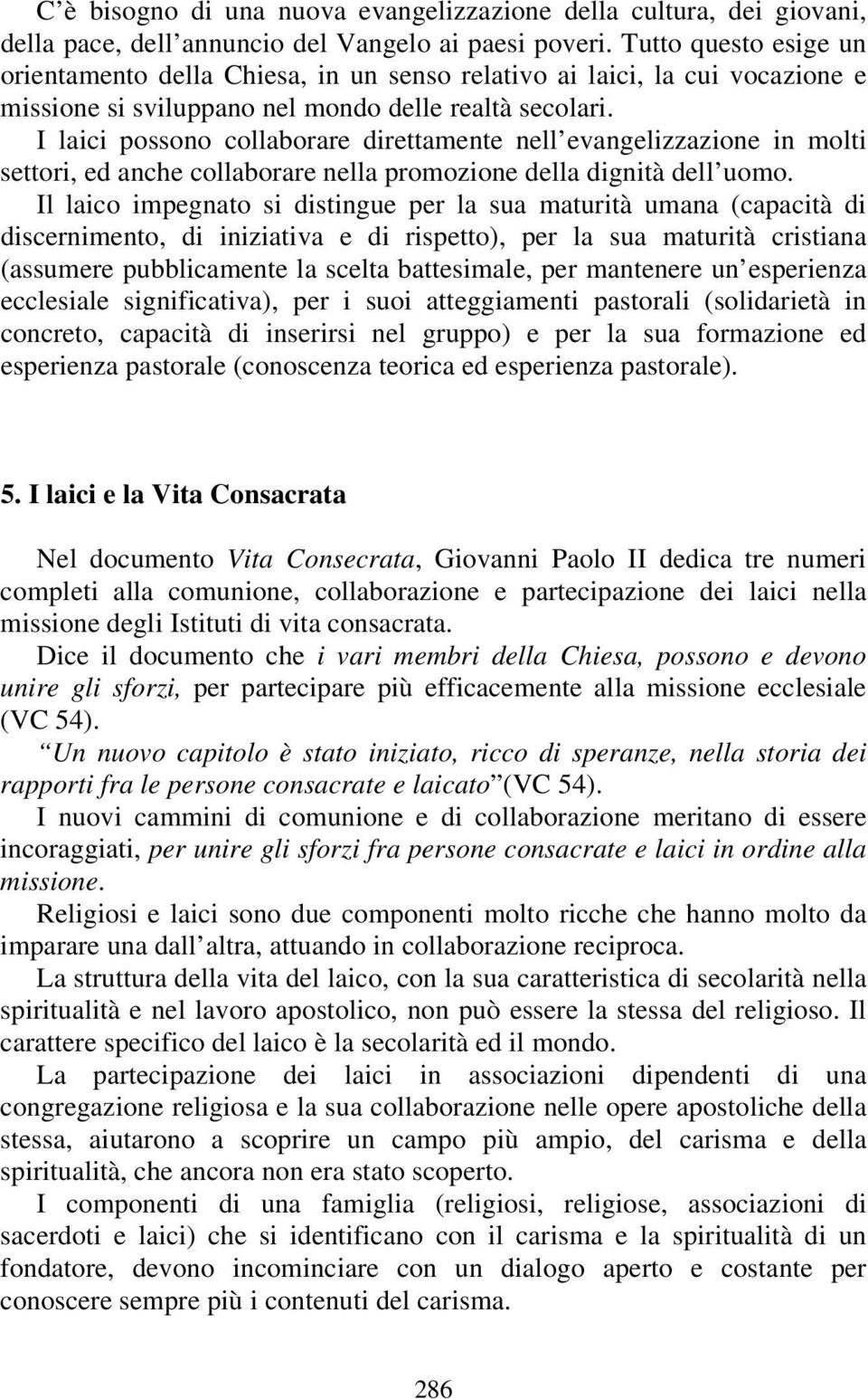 I laici possono collaborare direttamente nell evangelizzazione in molti settori, ed anche collaborare nella promozione della dignità dell uomo.