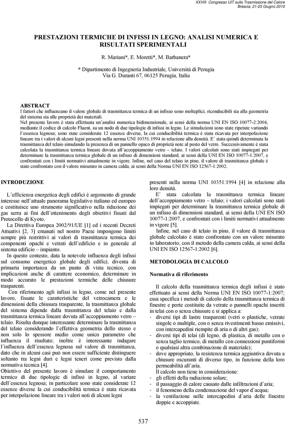 Duranti 67, 65 Perugia, Italia ABSTRACT I attori che inluenzano il valore globale di trasmittanza termica di un inisso sono molteplici, riconducibili sia alla geometria del sistema sia alle proprietà