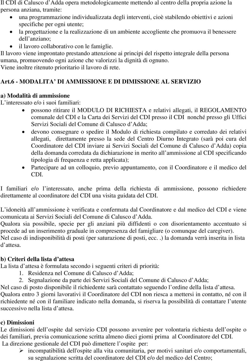 Il lavoro viene improntato prestando attenzione ai principi del rispetto integrale della persona umana, promuovendo ogni azione che valorizzi la dignità di ognuno.